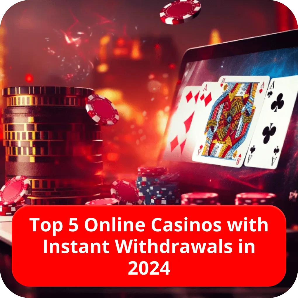 Top 5 Online Casinos with Instant Withdrawals in 2024 