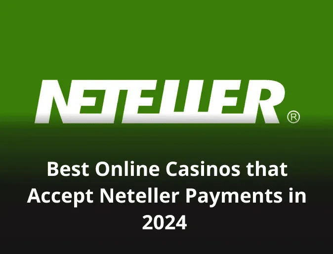 Best Online Casinos that Accept Neteller Payments in 2024